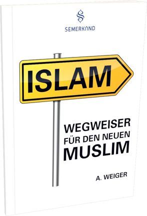 Wegweiser für den neuen Muslim von Weiger,  Alexander