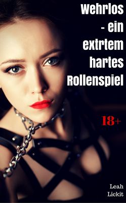 Wehrlos – ein extrem hartes Rollenspiel von Lickit,  Leah