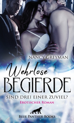 Wehrlose Begierde – Sind drei einer zuviel? | Erotischer Roman von Greyman,  Nancy