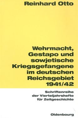 Wehrmacht, Gestapo und sowjetische Kriegsgefangene im deutschen Reichsgebiet 1941/42 von Otto,  Reinhard