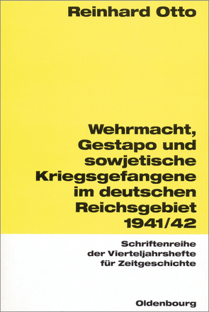 Wehrmacht, Gestapo und sowjetische Kriegsgefangene im deutschen Reichsgebiet 1941/42 von Otto,  Reinhard