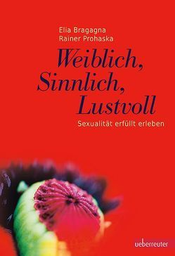 Weiblich, sinnlich, lustvoll von Bragagna,  Elia