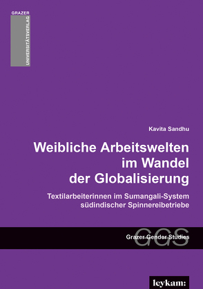 Weibliche Arbeitswelten im Wandel der Globalisierung. Textilarbeiterinnen im Sumangali-System südindischer Spinnereibetriebe. von Sandhu,  Kavita