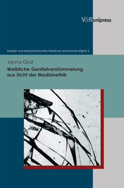 Weibliche Genitalverstümmelung aus Sicht der Medizinethik von Bielefeldt,  Heiner, Frewer,  Andreas, Graf,  Janna, Kolb,  Stephan, Rothhaar,  Markus, Wittern-Sterzel,  Renate