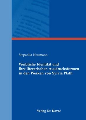 Weibliche Identität und ihre literarischen Ausdrucksformen in den Werken von Sylvia Plath von Neumann,  Stepanka