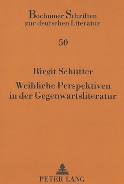 Weibliche Perspektiven in der Gegenwartsliteratur von Schütter,  Birgit