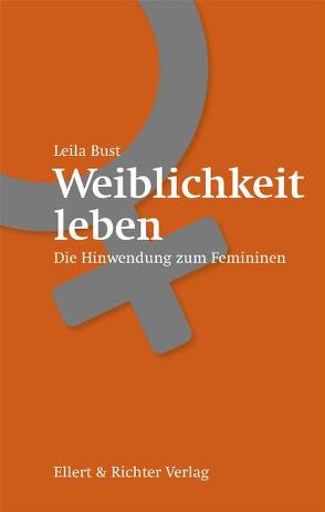 Weiblichkeit leben von Bust,  Astrid Leila