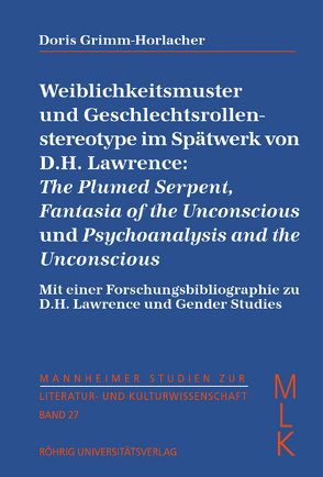 Weiblichkeitsmuster und Geschlechtsrollen-stereotype im Spätwerk von D. H. Lawrence: The Plumed Serpent, Fantasia of the Unconscious und Psychoanalysis and the Unconscious von Grimm-Horlacher,  Doris, Horlacher,  Stefan