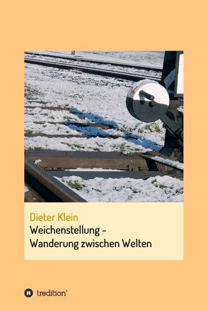 Weichenstellung – Wanderung zwischen Welten von Klein,  Dieter