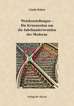 Weichenstellungen – Die Krisenzeiten um die Jahrhundertwenden der Moderne von Kaben,  Gisela