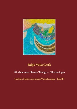 Weiches muss Hartes Weniges Alles besiegen von Große,  Ralph Melas