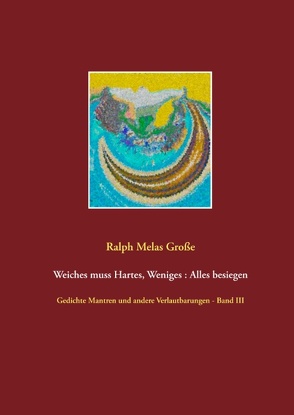 Weiches muss Hartes Weniges Alles besiegen von Große,  Ralph Melas