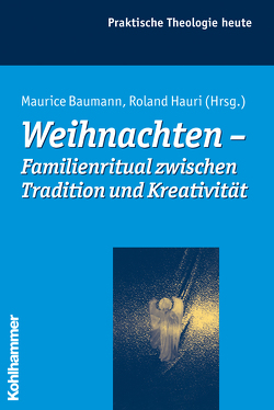 Weihnachten – Familienritual zwischen Tradition und Kreativität von Baumann,  Maurice, Bitter,  Gottfried, Fechtner,  Kristian, Fuchs,  Ottmar, Gerhards,  Albert, Hauri-Bill,  Roland, Klie,  Thomas, Kohler-Spiegel,  Helga, Morgenthaler,  Christoph, Wagner-Rau,  Ulrike