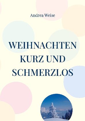 Weihnachten – kurz und schmerzlos von Weise,  Andrea