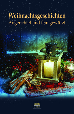 Weihnachtsgeschichten: Angerichtet und fein gewürzt von Baer,  Carina, Beese,  Claus, Haarmann,  Britta, Heil,  Jenny, Ilius,  Stefan, Jacobsen,  Juliane, Koschorrek-Müller,  Anita, Kupka,  Carsten, Lestrat,  Martine, Löffler,  Jörg, Marciniak,  Friedhelm, Mayer,  Evelyn, Oberschelp,  Ulrike, Varga,  Armin, Wittemeier,  Sabine