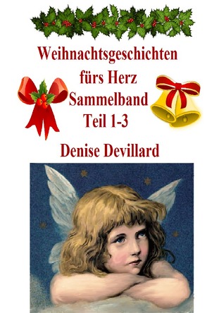 Weihnachtsgeschichten fürs Herz / Weihnachtsgeschichten fürs Herz Sammelband Teil 1-3 von Devillard,  Denise