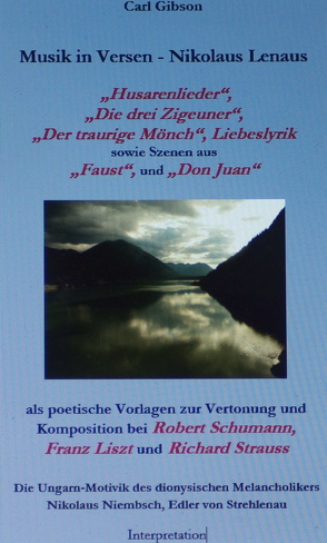 „Weil‘ auf mir, du dunkles Auge“ – Lenaus Musik in Versen: die „Schilflieder“, „Die drei Zigeuner“, „Husarenlieder“, „Der traurige Mönch“, Natur- und Liebeslyrik sowie Szenen aus „Faust“ und „Don Juan“ als poetische Vorlagen zur Vertonung u. Komposition von Gibson,  Carl