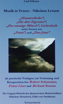 „Weil‘ auf mir, du dunkles Auge“ – Lenaus Musik in Versen: die „Schilflieder“, „Die drei Zigeuner“, „Husarenlieder“, „Der traurige Mönch“, Natur- und Liebeslyrik sowie Szenen aus „Faust“ und „Don Juan“ als poetische Vorlagen zur Vertonung u. Komposition von Gibson,  Carl