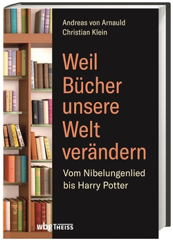 Weil Bücher unsere Welt verändern von Klein,  Christian, von Arnauld,  Andreas