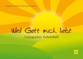 Weil Gott mich liebt, Liturgisches Arbeitsheft mit Audio-CD von Dirnbeck,  Josef, Dirnbeck-Iff,  Luitgard