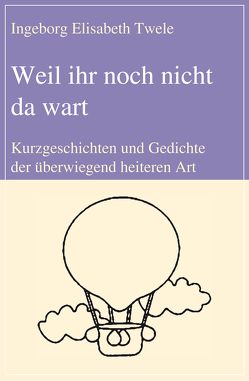 Weil ihr noch nicht da wart von Twele,  Ingeborg Elisabeth