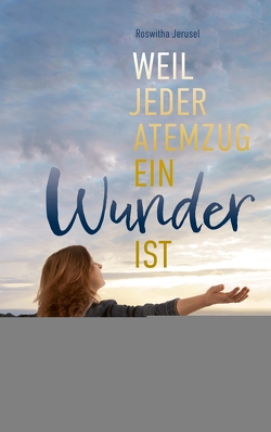 Weil jeder Atemzug ein Wunder ist von Jerusel,  Roswitha