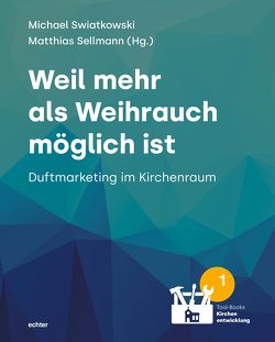 Weil mehr als Weihrauch möglich ist – Der Einsatz von Düften im Kirchenraum von Sellmann,  Matthias, Swiatkowski,  Michael