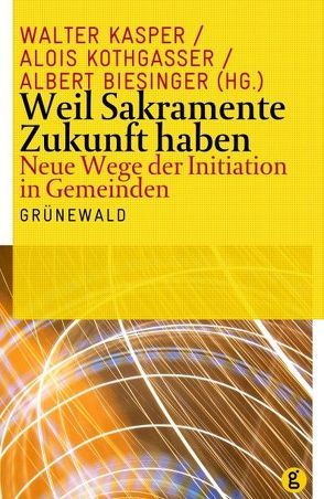 Weil Sakramente Zukunft haben von Biesinger,  Albert, Kasper,  Walter, Kothgasser,  Alois