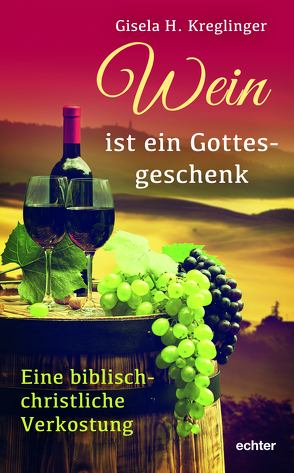 Wein ist ein Gottesgeschenk von Kreglinger,  Gisela H.