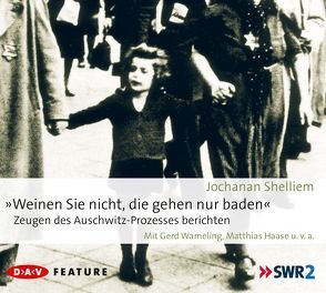 Weinen Sie nicht, die gehen nur baden! – Zeugen des Auschwitz-Prozesses berichten von Drögekamp,  Iris, Haase,  Matthias, Shelliem,  Jochanan, Wameling,  Gerd