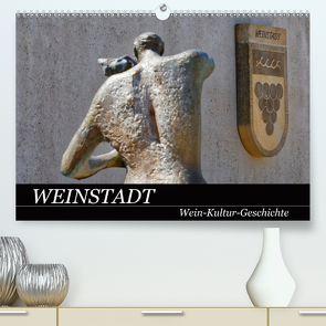 Weinstadt Wein-Kultur-Geschichte (Premium, hochwertiger DIN A2 Wandkalender 2021, Kunstdruck in Hochglanz) von Eisold,  Hanns-Peter