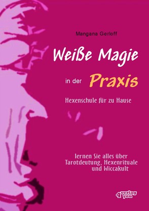 Weiße Magie in der Praxis. Hexenschule für zu Hause – lernen Sie alles über Tarot-Deutung, Hexenrituale und Wicca-Kult von Gerloff,  Mangana