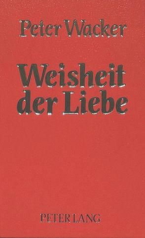 Weisheit der Liebe von Wacker,  Peter