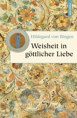 Weisheit in göttlicher Liebe von Bingen,  Hildegard von