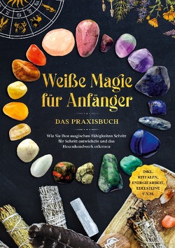 Weiße Magie für Anfänger – Das Praxisbuch: Wie Sie Ihre magischen Fähigkeiten Schritt für Schritt entwickeln und das Hexenhandwerk erlernen – inkl. Ritualen, Energiearbeit, Edelsteine u.v.m. von Devi,  Aja