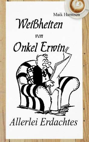 Weißheiten von Onkel Erwin von Harmsen,  Maik