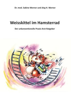 Weisskittel im Hamsterrad von Werner,  Dr. med. Sabine, Werner,  Jörg H.