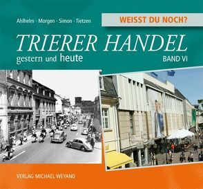 Weißt du noch? Trierer Handel von Ahlhelm,  Peter, König,  Sabine, Morgen,  Roland, Simon,  Bernhard, Tietzen,  Josef, Weyand,  Michael