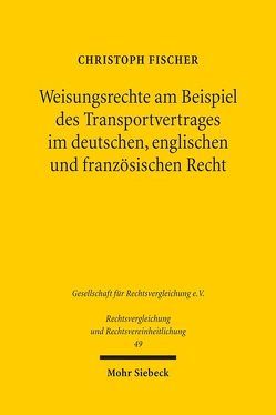 Weisungsrechte am Beispiel des Transportvertrages im deutschen, englischen und französischen Recht von Fischer,  Christoph