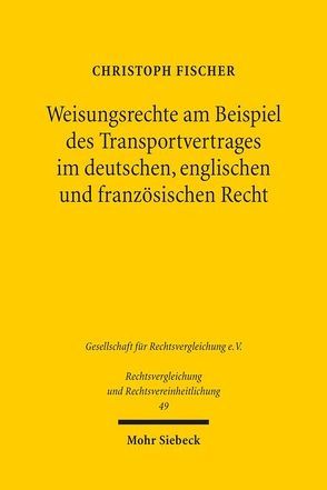 Weisungsrechte am Beispiel des Transportvertrages im deutschen, englischen und französischen Recht von Fischer,  Christoph