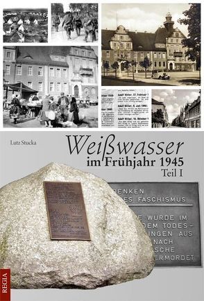 Weißwasser im Frühjahr 1945 von Stucka,  Lutz