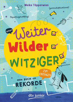 Weiter, wilder, witziger – Mein Buch der Rekorde von Töpperwien,  Meike