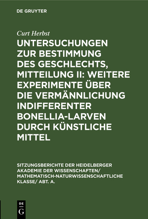 Untersuchungen zur Bestimmung des Geschlechts, Mitteilung II: Weitere Experimente über die Vermännlichung indifferenter Bonellia-Larven durch künstliche Mittel von Herbst,  Curt