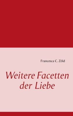 Weitere Facetten der Liebe von Zöld,  Francesca C.