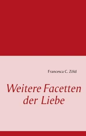 Weitere Facetten der Liebe von Zöld,  Francesca C.