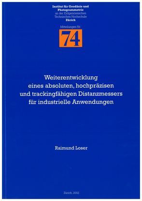 Weiterentwicklung eines absoluten, hochpräzisen und trackingfähigen Distanzmesser für industrielle Anwendungen von Ingensand,  Hilmar, Loser,  Raimund