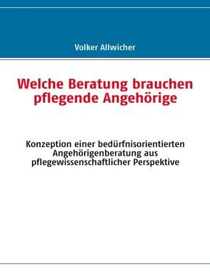 Welche Beratung brauchen pflegende Angehörige von Allwicher,  Volker