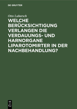 Welche Berücksichtigung verlangen die Verdauungs- und Harnorgane Liparotomirter in der Nachbehandlung? von Lubarsch,  Otto