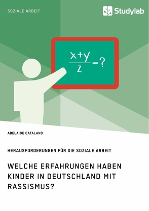 Welche Erfahrungen haben Kinder in Deutschland mit Rassismus? Herausforderungen für die Soziale Arbeit von Catalano,  Adelaide