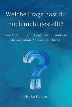 Welche Frage hast du noch nicht gestellt? von Kaster,  Heike